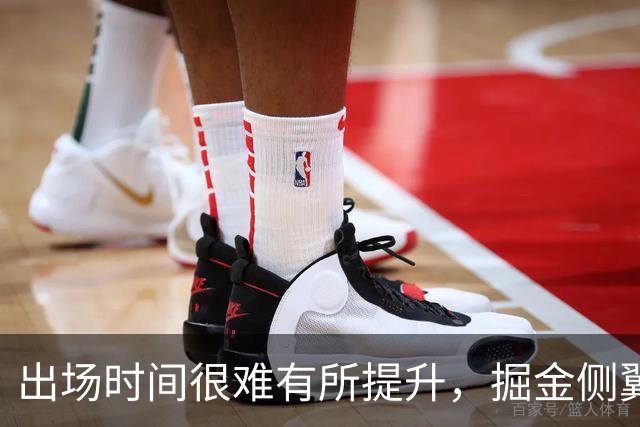 出场时间很难有所提升，掘金侧翼新星也没机会拿到提前续约合同？