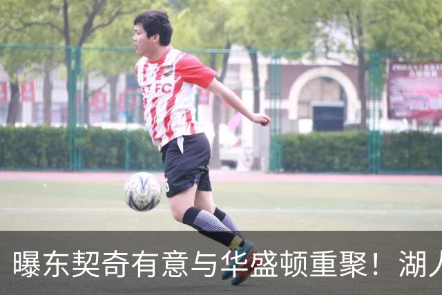 曝东契奇有意与华盛顿重聚！湖人已与独行侠谈判 合同或成最大阻碍