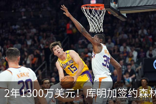 2年1300万美元！库明加签约森林狼拒绝湖人：首发联手华子冲冠